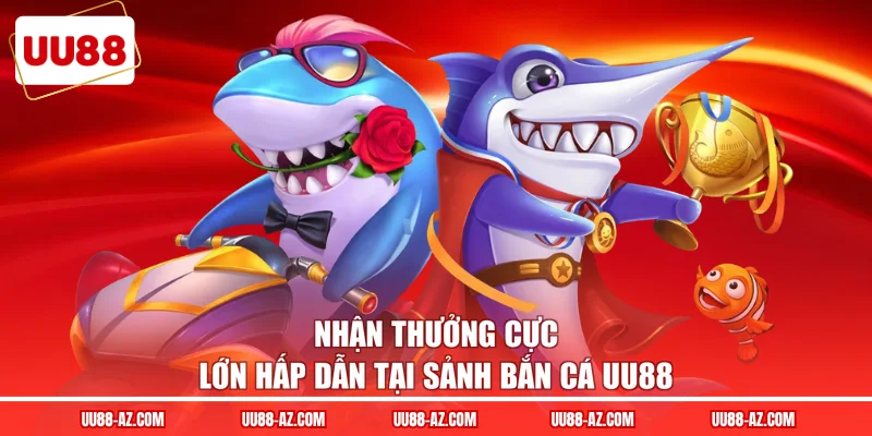 Nhận thưởng cực lớn hấp dẫn tại sảnh bắn cá UU88 